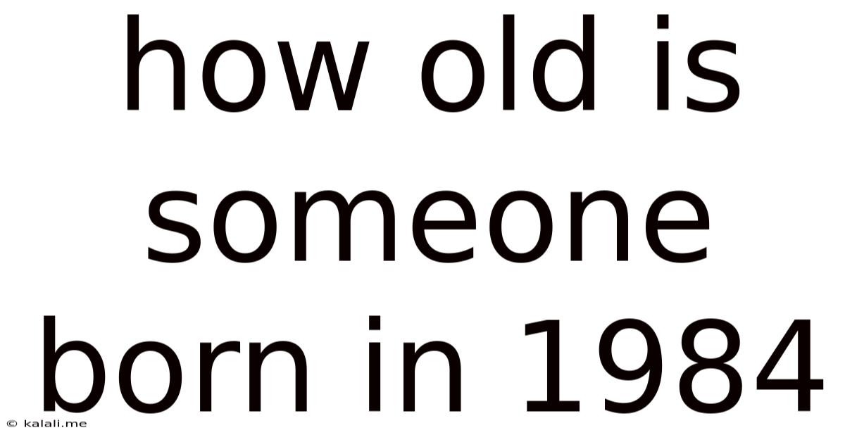 How Old Is Someone Born In 1984