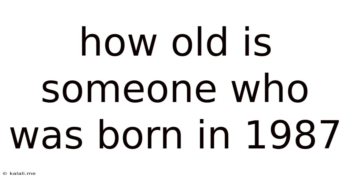 How Old Is Someone Who Was Born In 1987