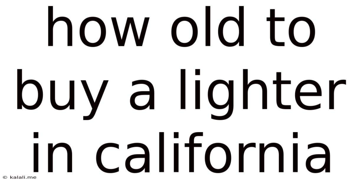 How Old To Buy A Lighter In California