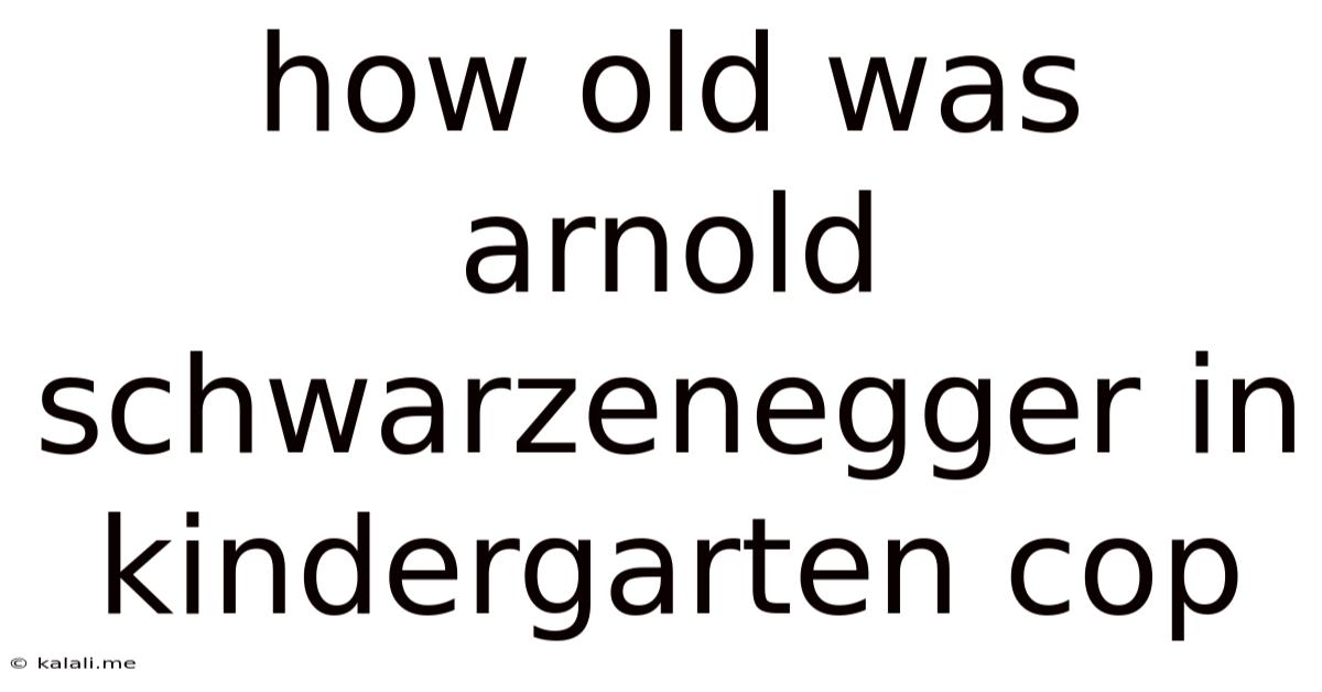 How Old Was Arnold Schwarzenegger In Kindergarten Cop