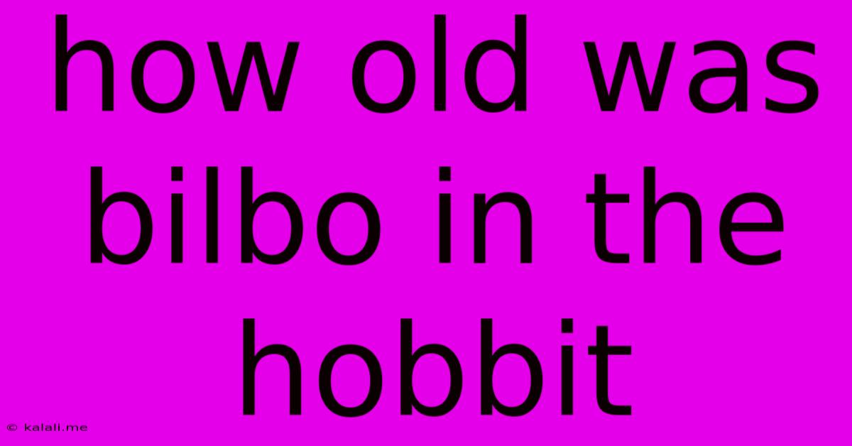 How Old Was Bilbo In The Hobbit