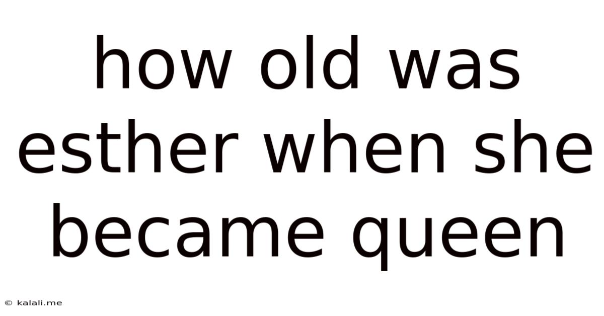 How Old Was Esther When She Became Queen