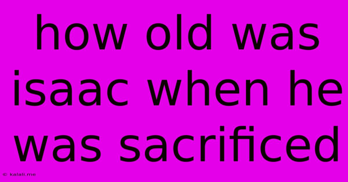 How Old Was Isaac When He Was Sacrificed