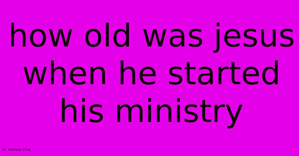 How Old Was Jesus When He Started His Ministry