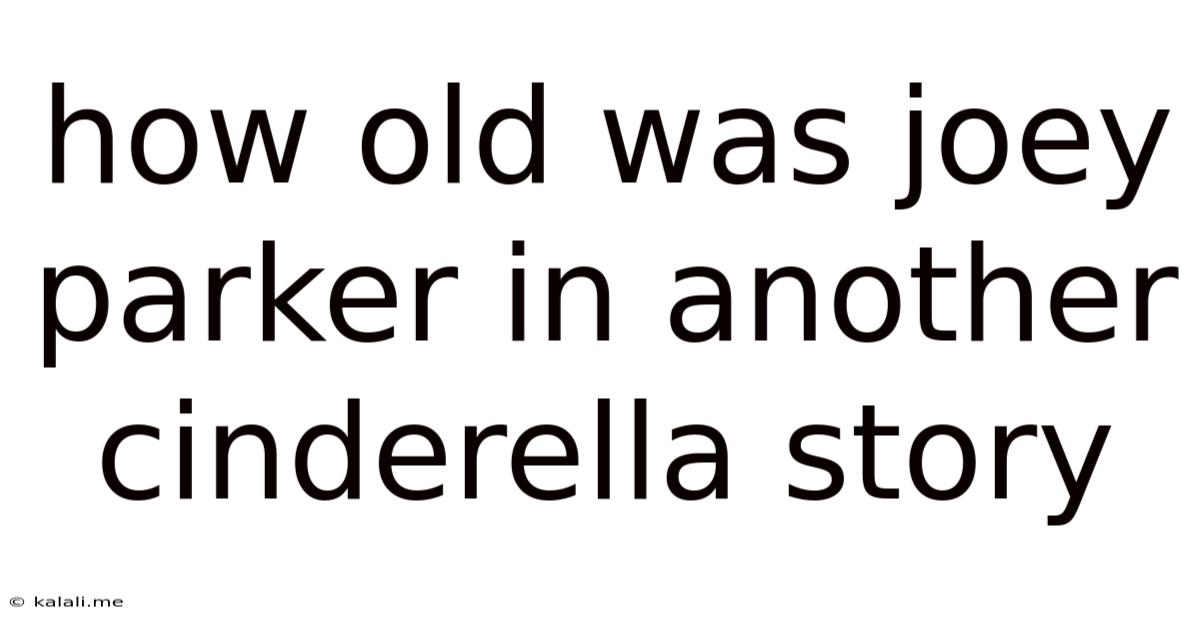 How Old Was Joey Parker In Another Cinderella Story