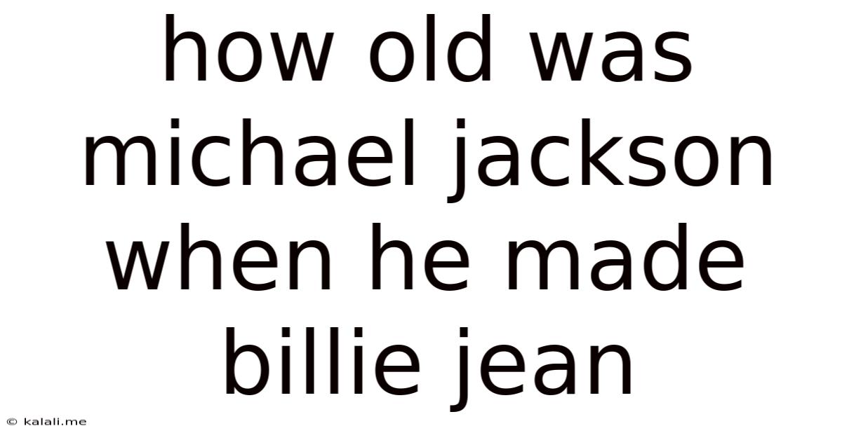 How Old Was Michael Jackson When He Made Billie Jean