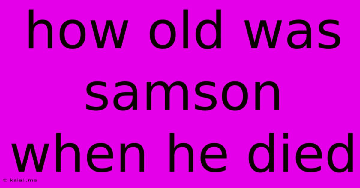 How Old Was Samson When He Died
