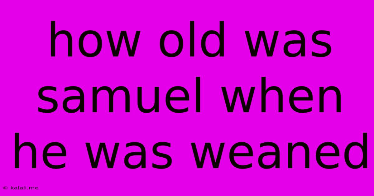 How Old Was Samuel When He Was Weaned