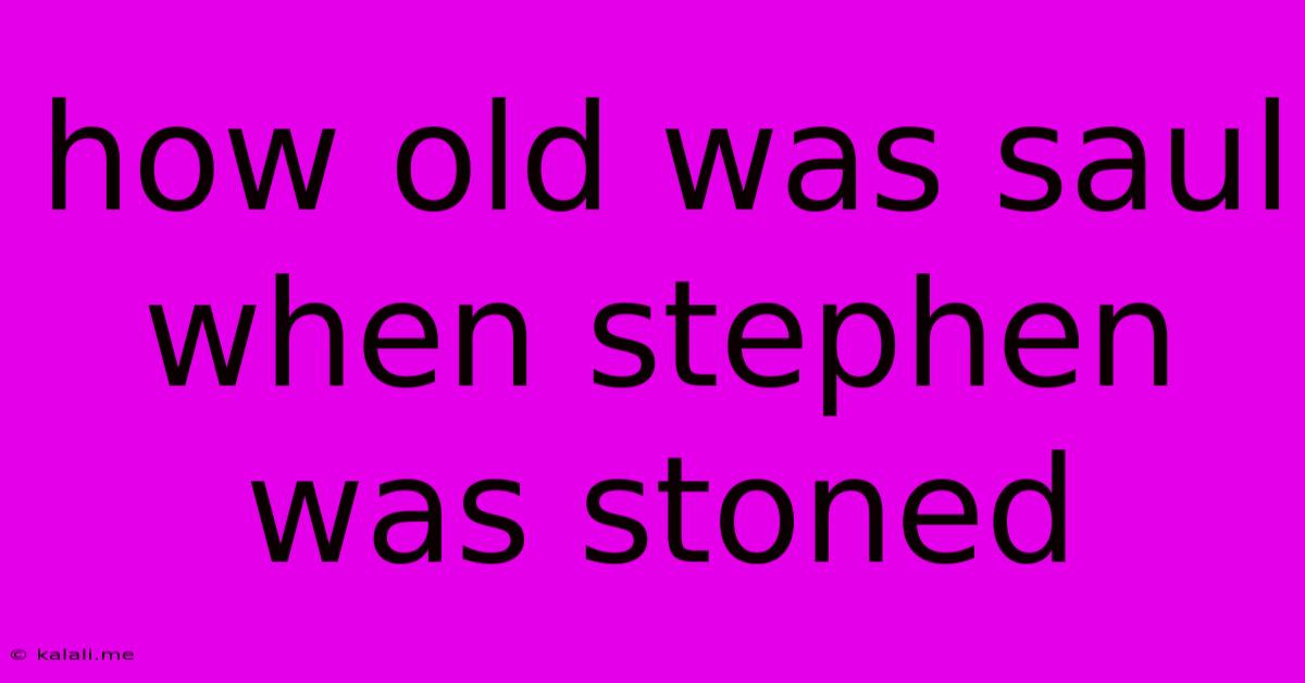 How Old Was Saul When Stephen Was Stoned