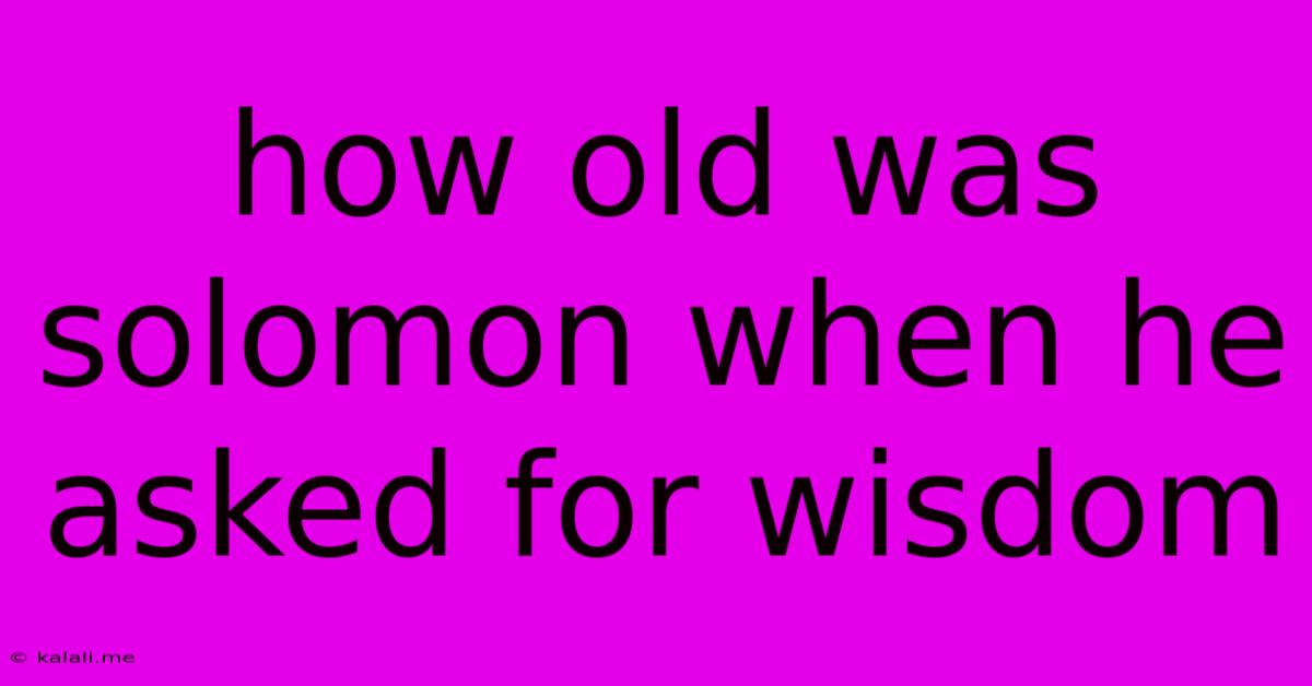 How Old Was Solomon When He Asked For Wisdom