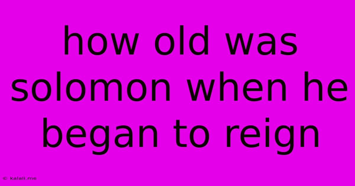 How Old Was Solomon When He Began To Reign