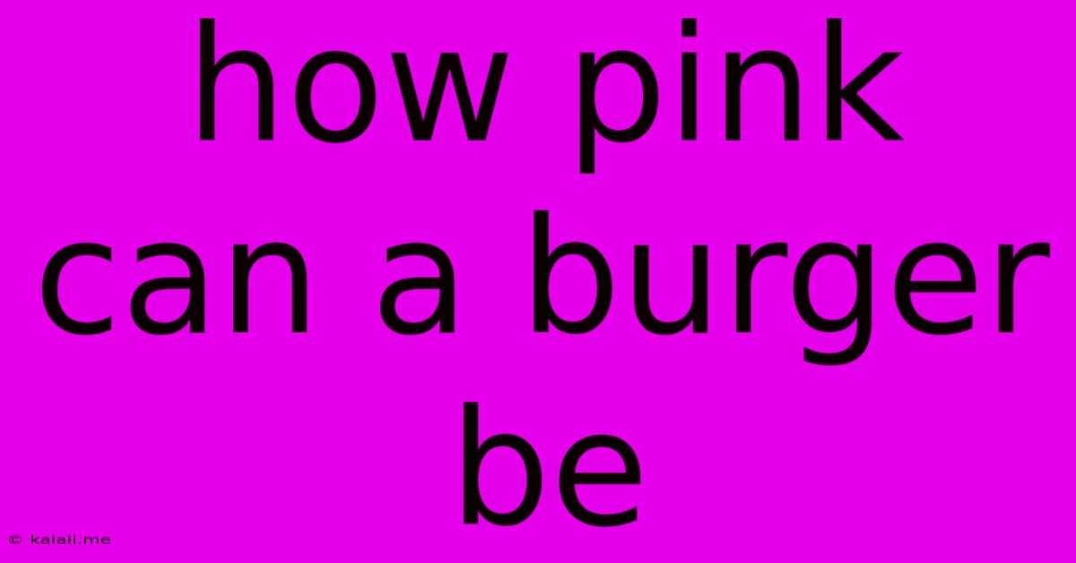 How Pink Can A Burger Be