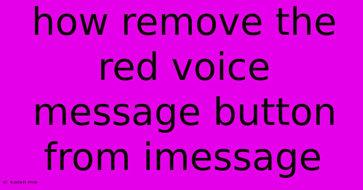 How Remove The Red Voice Message Button From Imessage