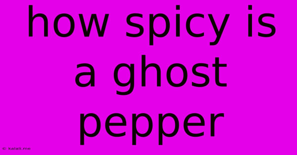 How Spicy Is A Ghost Pepper