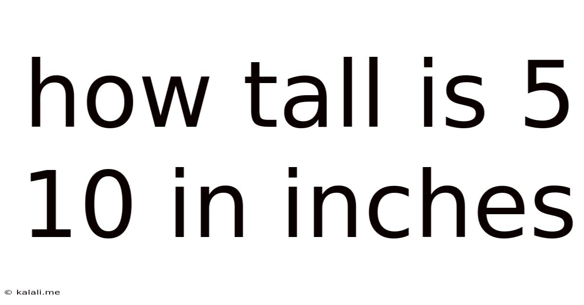 How Tall Is 5 10 In Inches