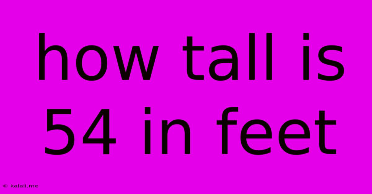 How Tall Is 54 In Feet