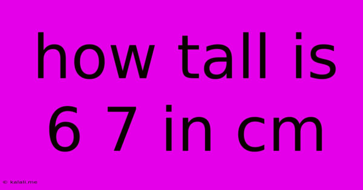 How Tall Is 6 7 In Cm