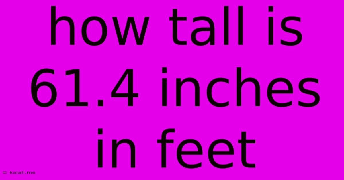 How Tall Is 61.4 Inches In Feet