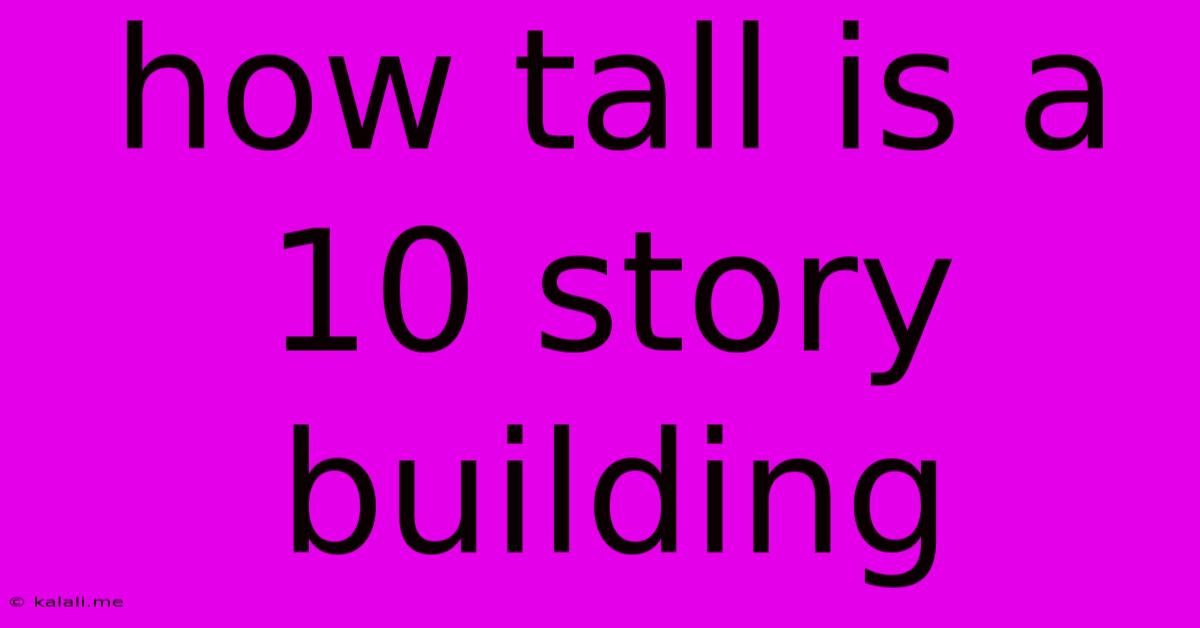 How Tall Is A 10 Story Building