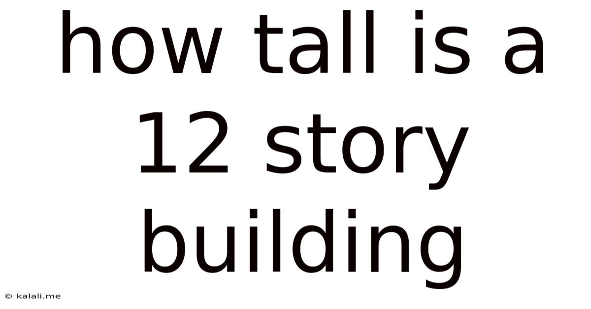 How Tall Is A 12 Story Building