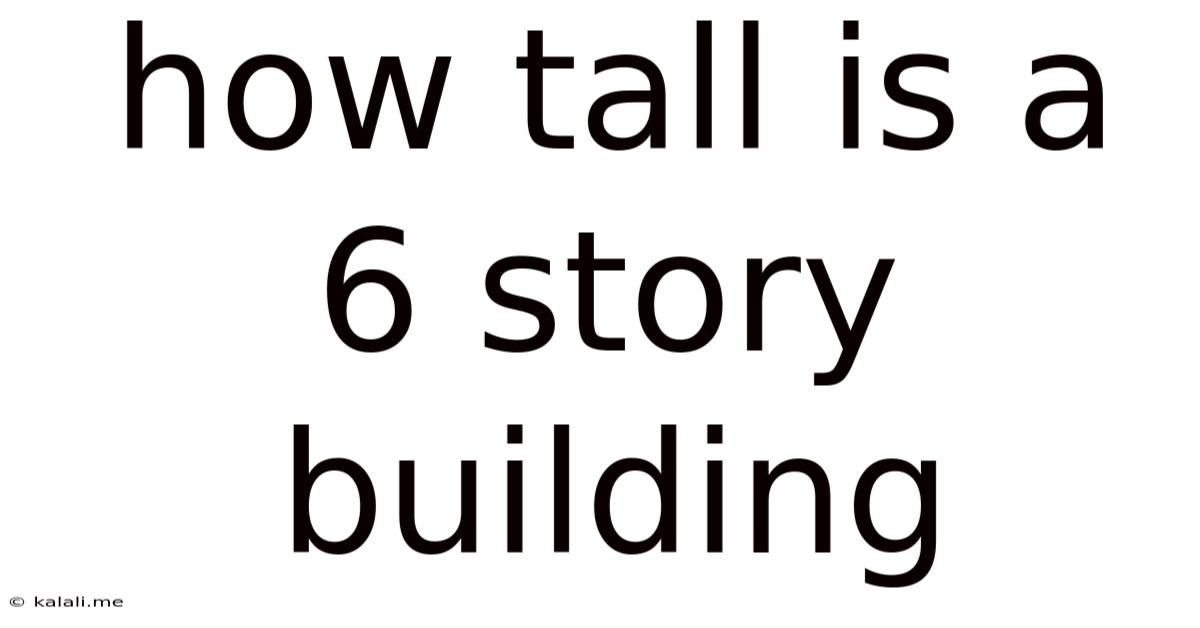 How Tall Is A 6 Story Building