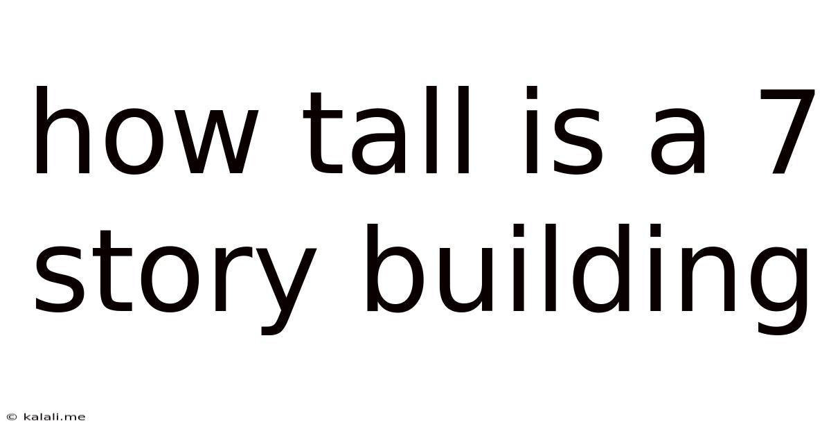 How Tall Is A 7 Story Building