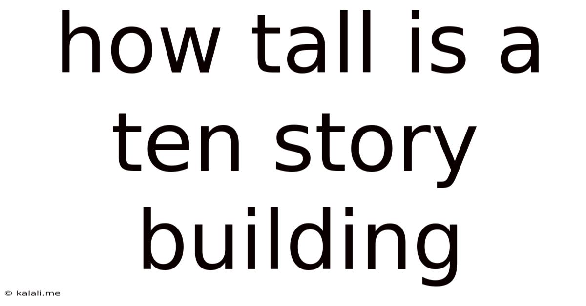 How Tall Is A Ten Story Building
