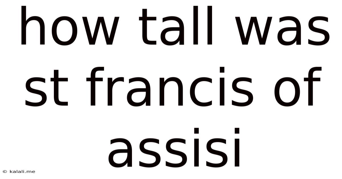 How Tall Was St Francis Of Assisi