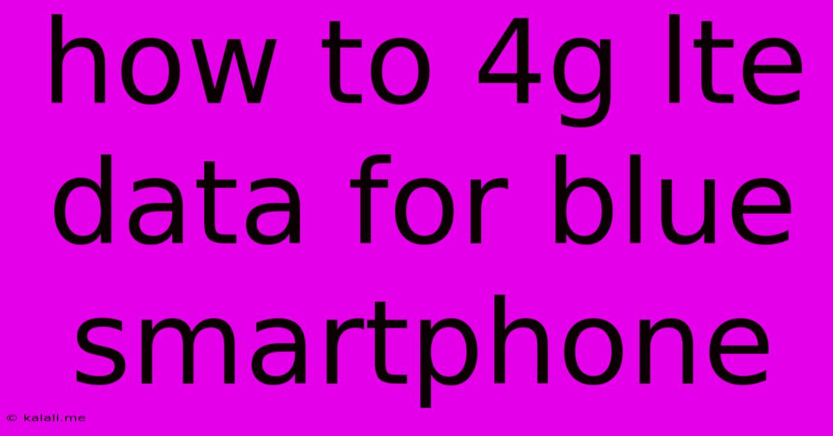 How To 4g Lte Data For Blue Smartphone