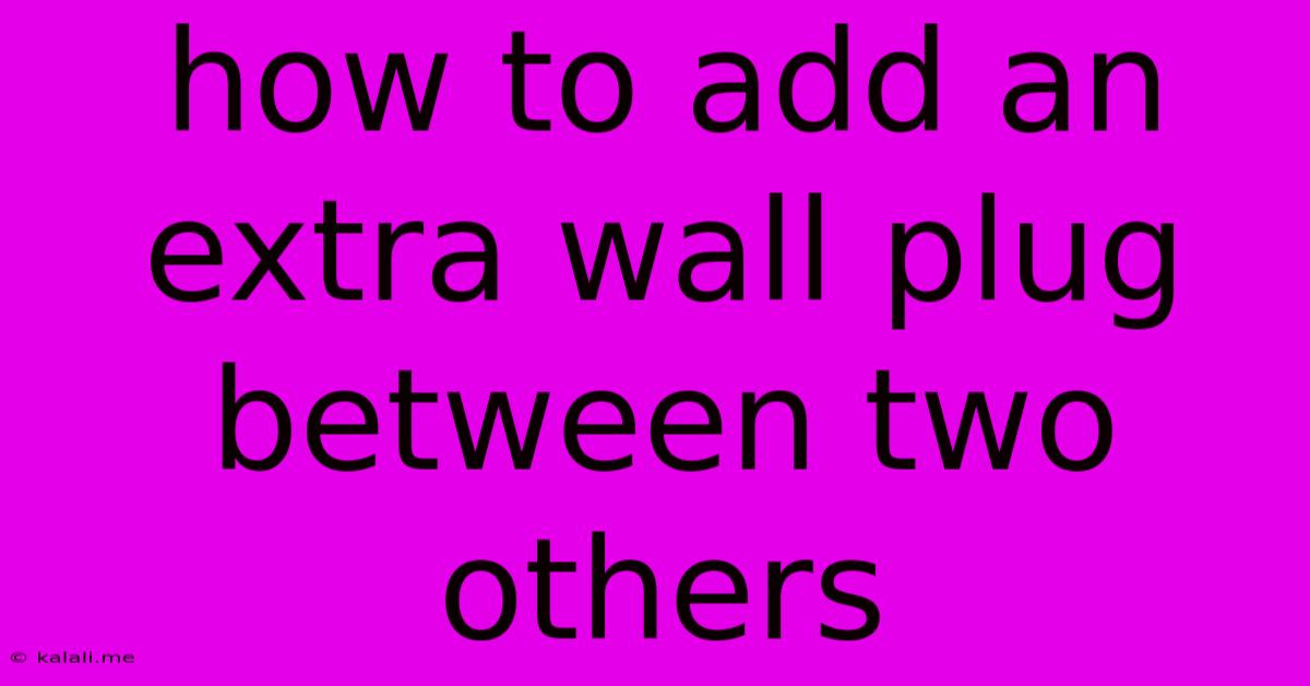How To Add An Extra Wall Plug Between Two Others