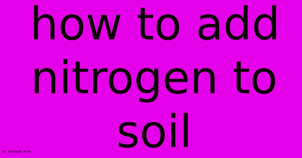 How To Add Nitrogen To Soil