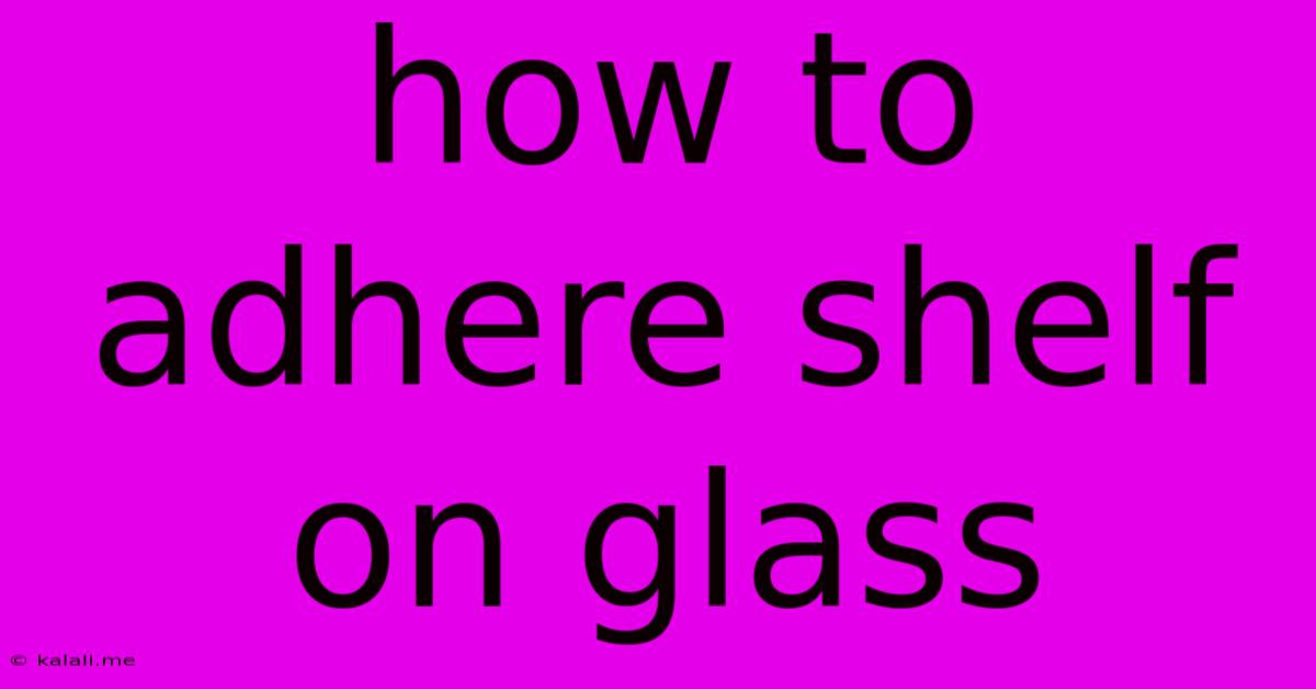 How To Adhere Shelf On Glass