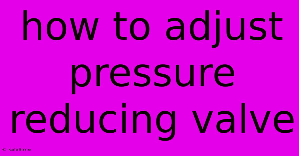How To Adjust Pressure Reducing Valve