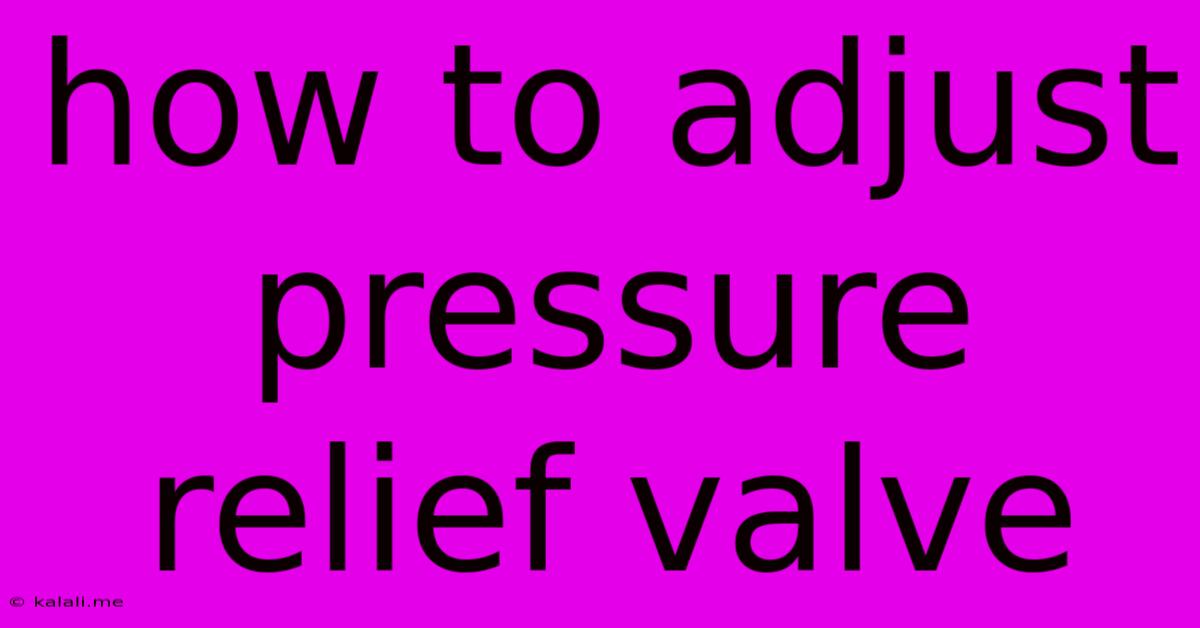 How To Adjust Pressure Relief Valve