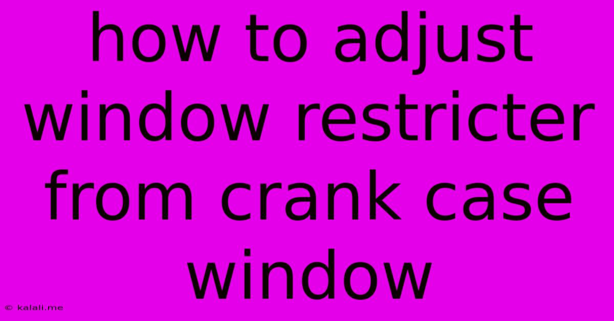 How To Adjust Window Restricter From Crank Case Window
