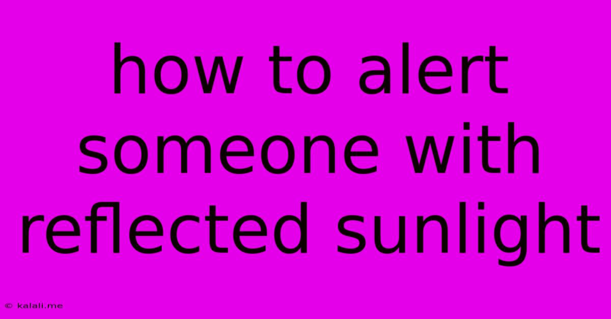 How To Alert Someone With Reflected Sunlight