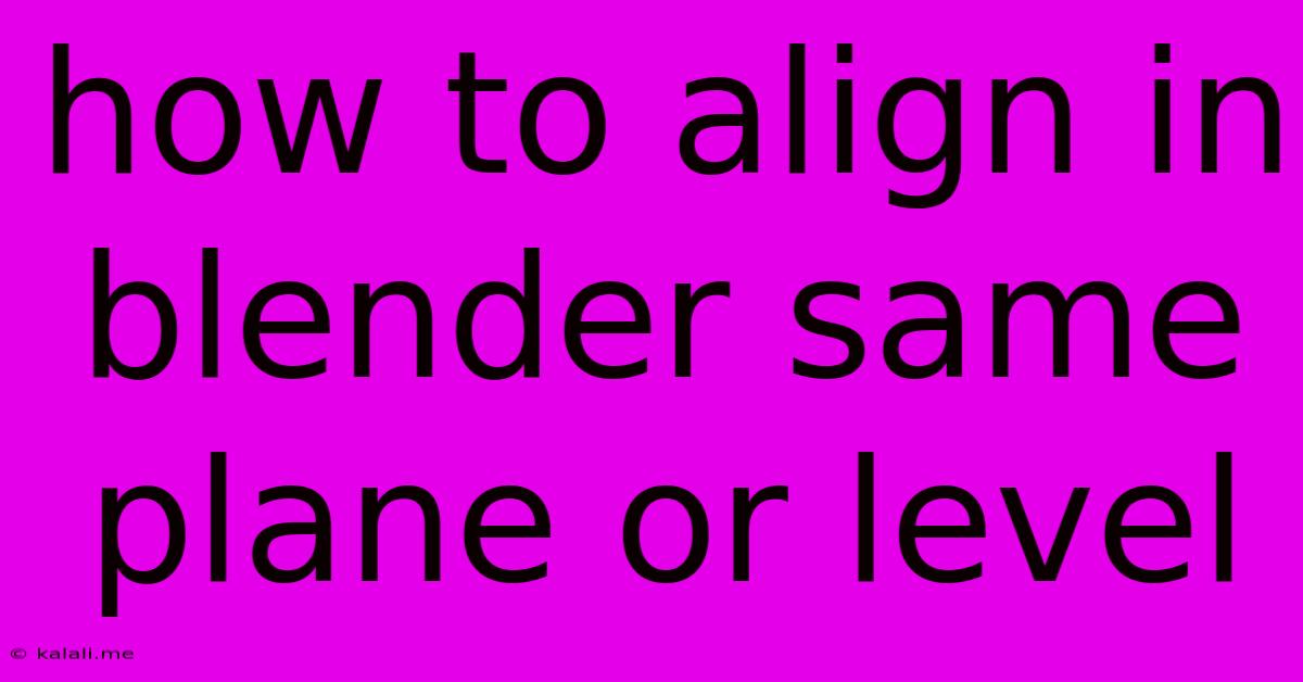 How To Align In Blender Same Plane Or Level