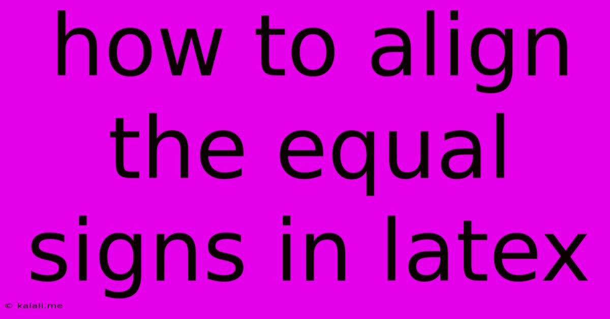 How To Align The Equal Signs In Latex