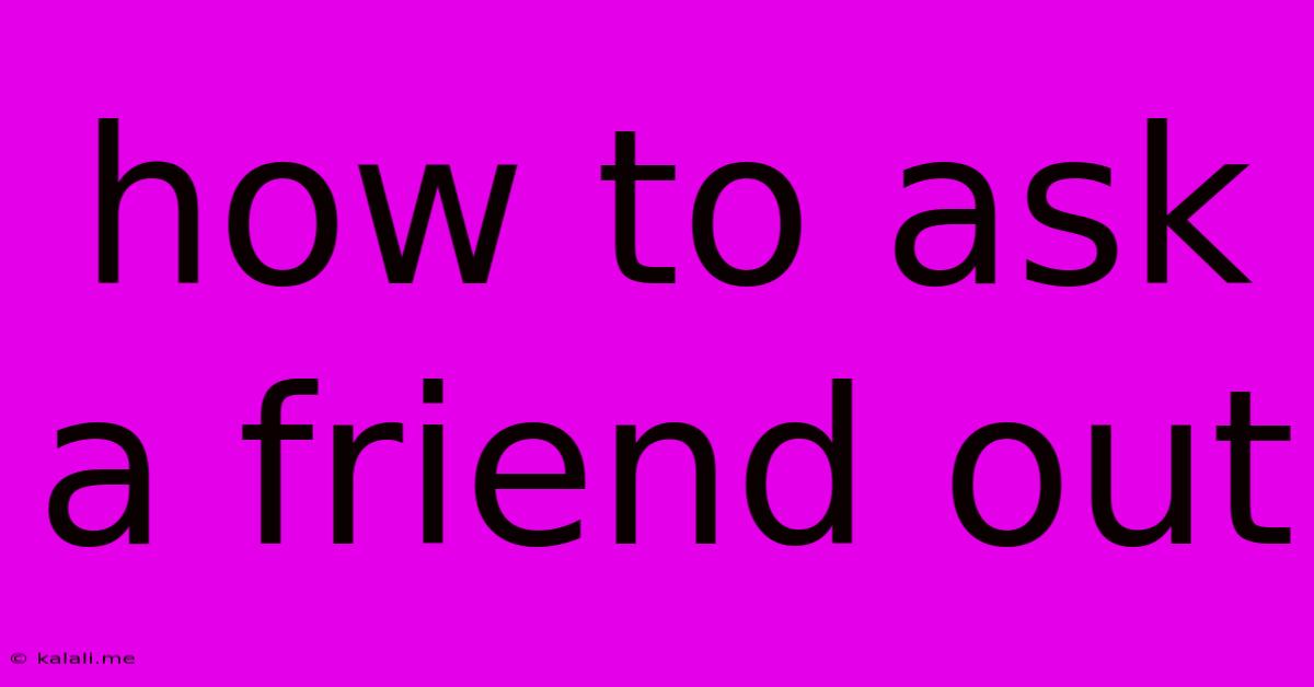 How To Ask A Friend Out
