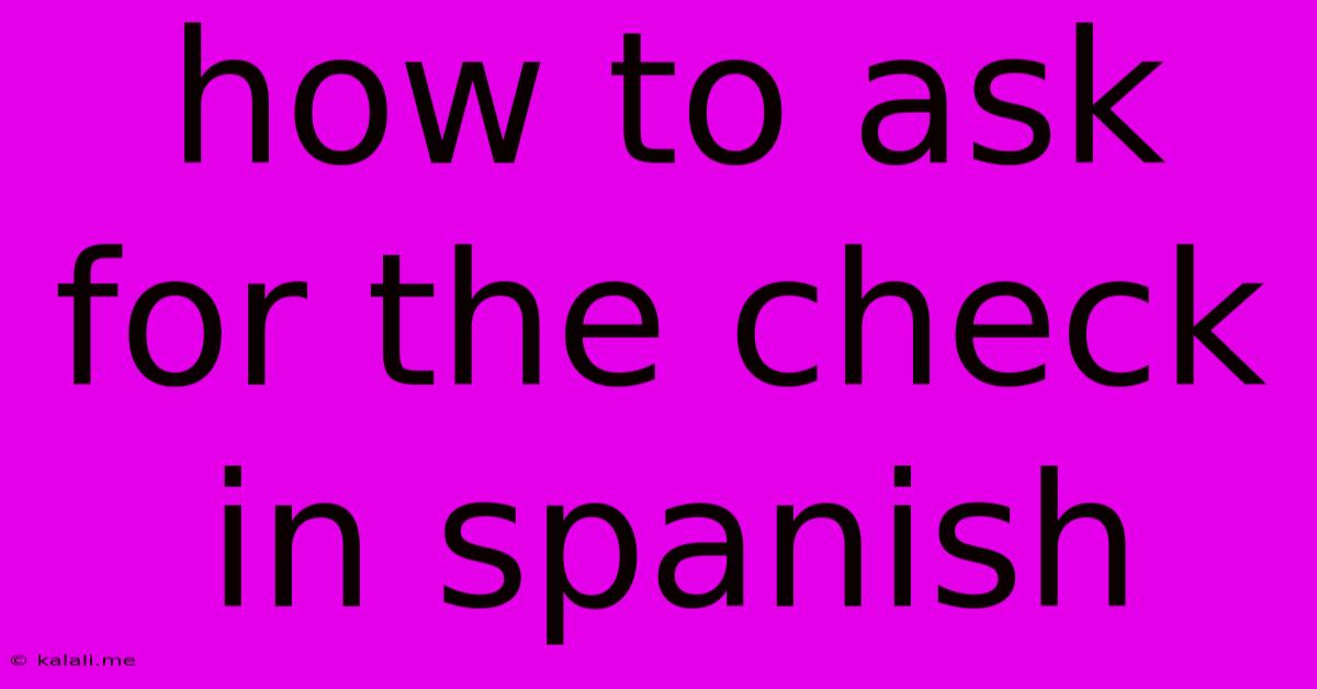 How To Ask For The Check In Spanish