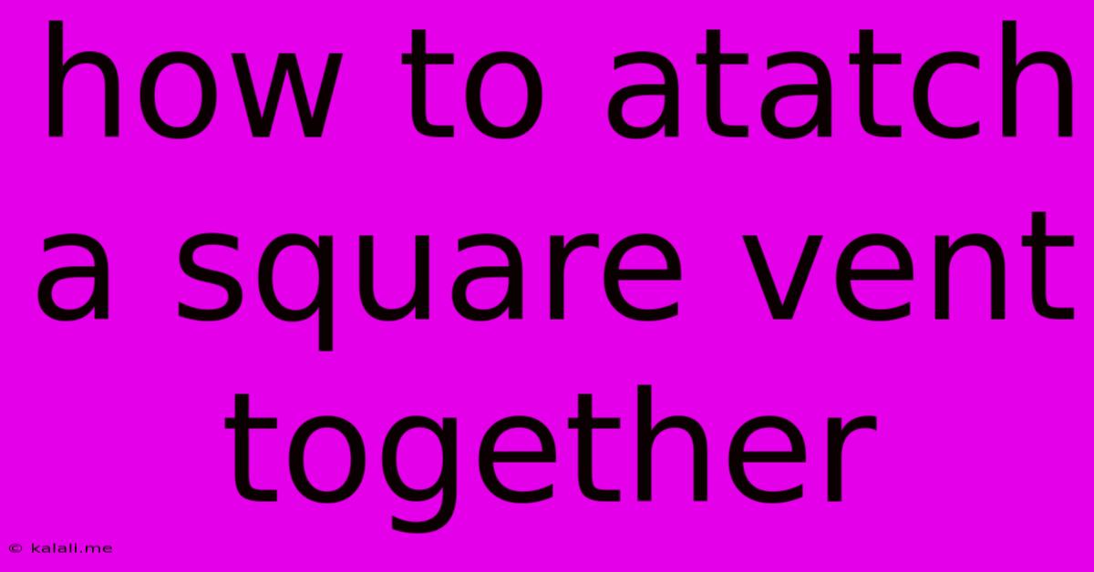 How To Atatch A Square Vent Together