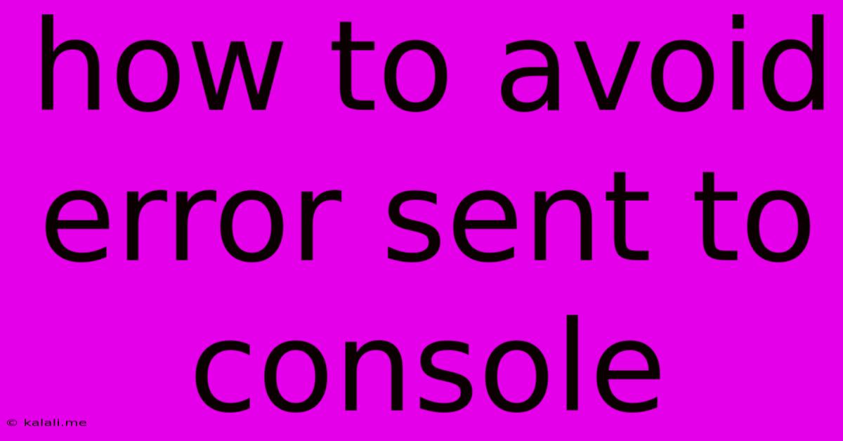 How To Avoid Error Sent To Console
