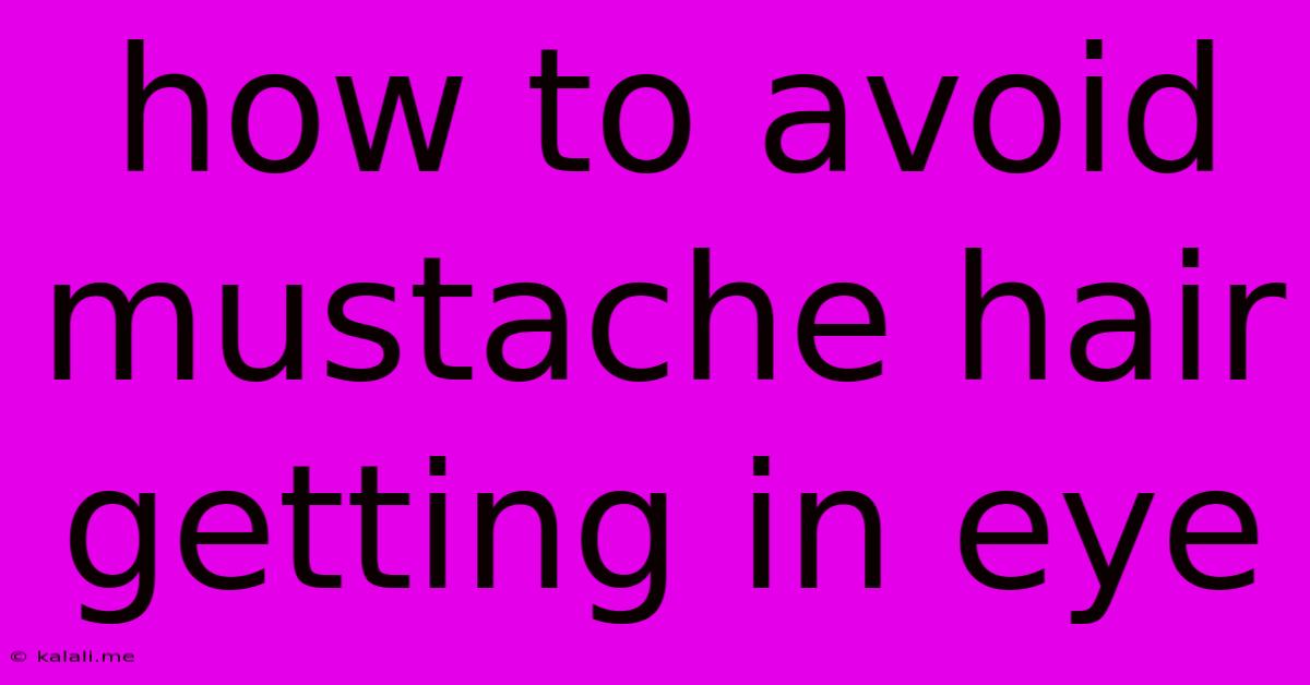 How To Avoid Mustache Hair Getting In Eye