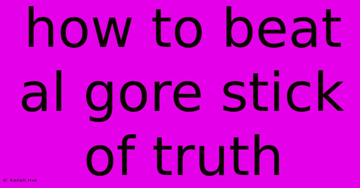 How To Beat Al Gore Stick Of Truth