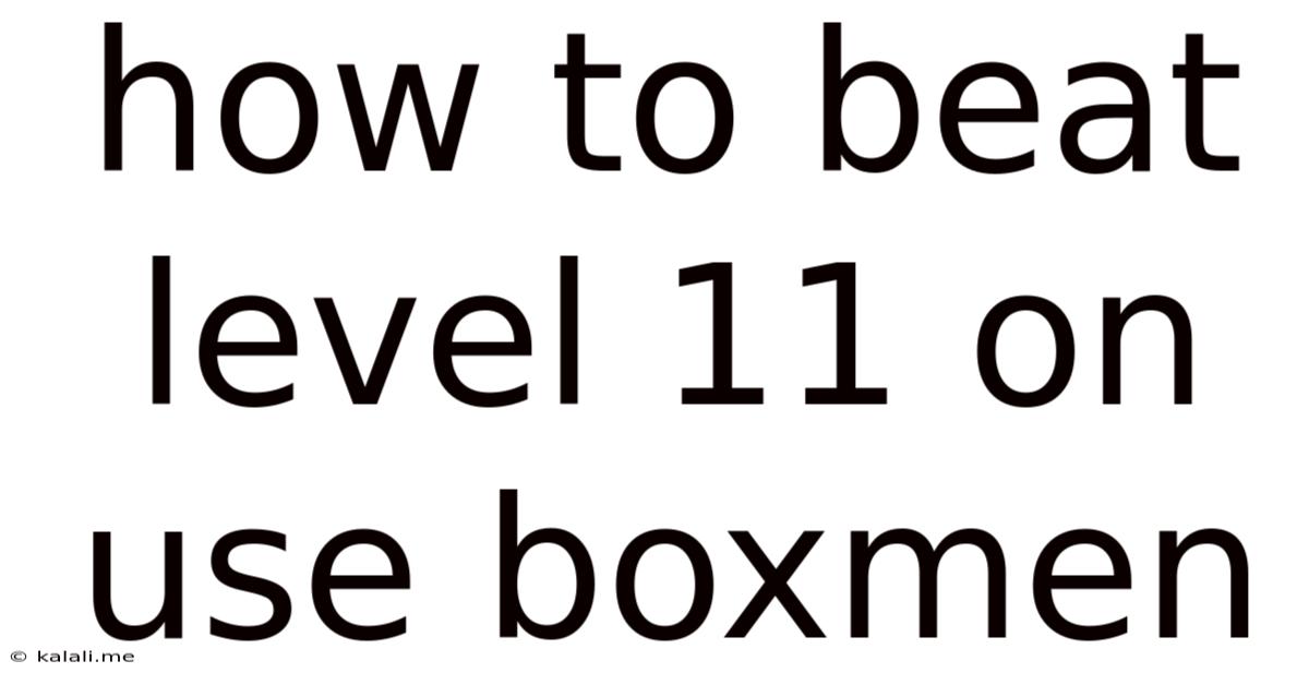 How To Beat Level 11 On Use Boxmen