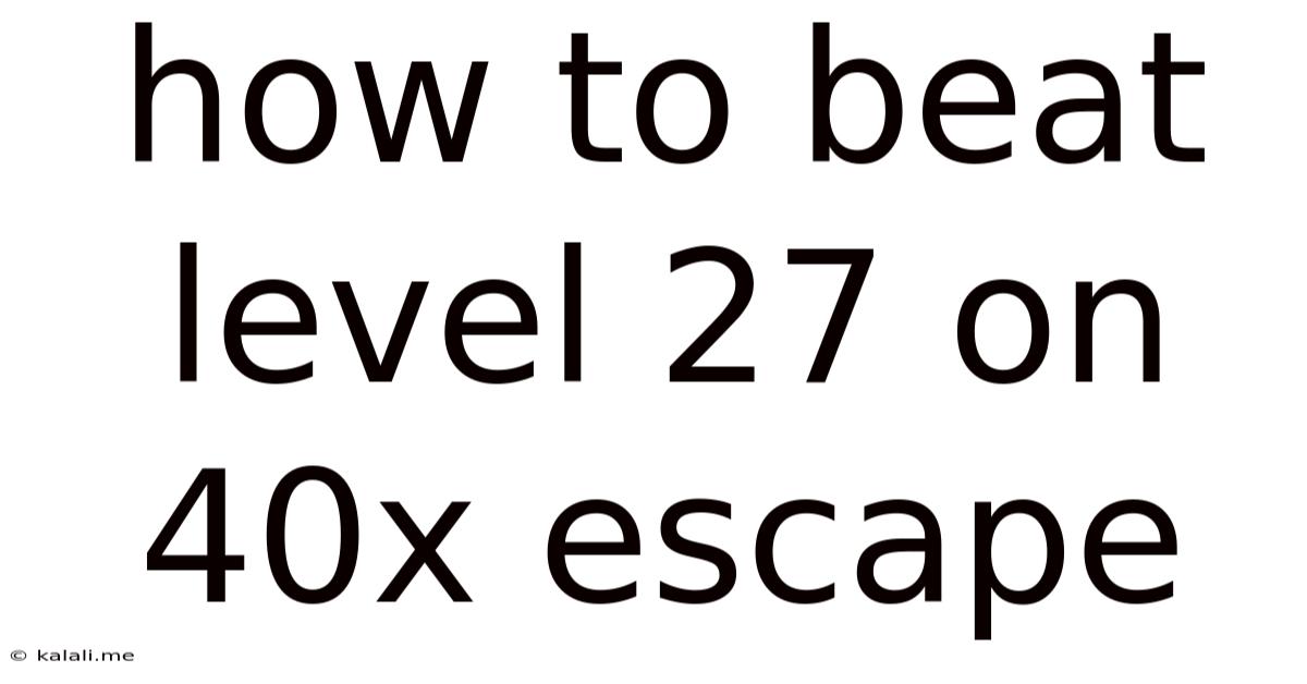How To Beat Level 27 On 40x Escape