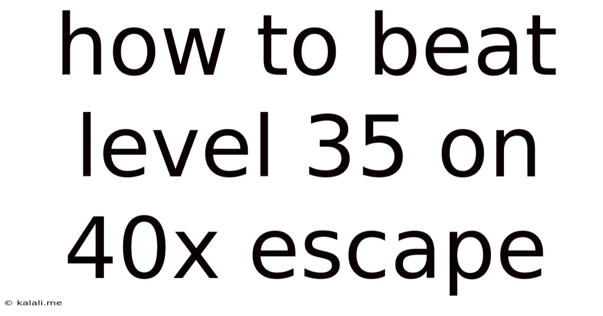 How To Beat Level 35 On 40x Escape