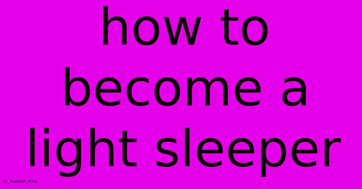 How To Become A Light Sleeper