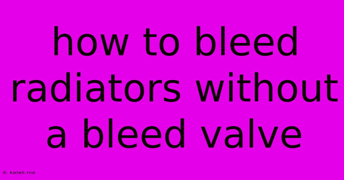 How To Bleed Radiators Without A Bleed Valve