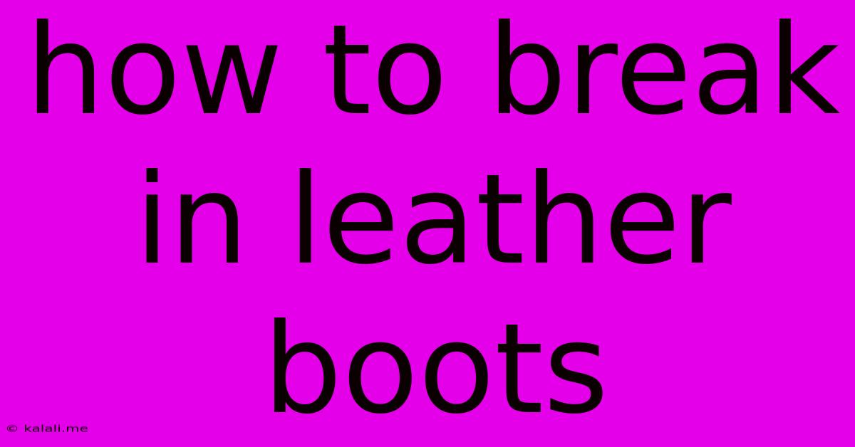 How To Break In Leather Boots
